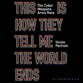 This Is How They Tell Me the World Ends: The Cyberweapons Arms Race