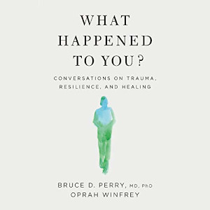 What Happened to You?: Conversations on Trauma,
Resilience, and Healing